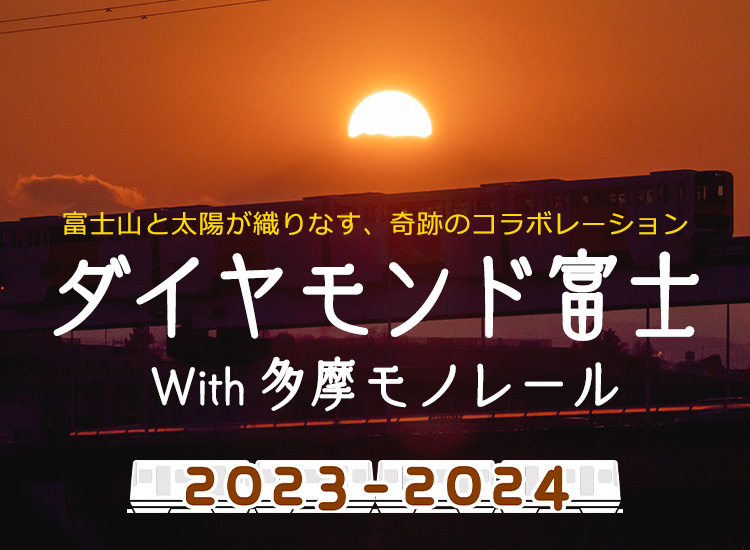 2021-2022 富士山と太陽が織りなす、奇跡のコラボレーション ダイヤモンド富士 With 多摩モノレール かけがえのない一瞬を、多摩モノレールと共に。