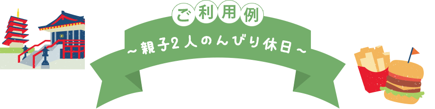 ご利用例 親子2人のんびり休日